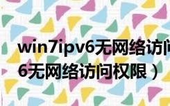 win7ipv6无网络访问权限怎么办（win7ipv6无网络访问权限）