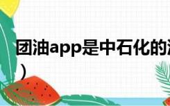 团油app是中石化的油吗（团油app是真的吗）