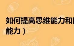 如何提高思维能力和口才能力（如何提高思维能力）