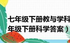 七年级下册教与学科学答案2018（教与学七年级下册科学答案）