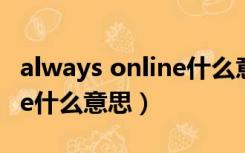 always online什么意思中文（always online什么意思）