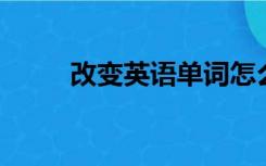 改变英语单词怎么读（改变 英语）