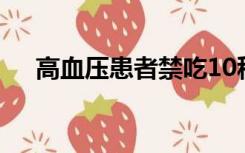 高血压患者禁吃10种食物还不如少吃点