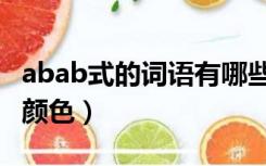 abab式的词语有哪些三年级（abab式的词语颜色）