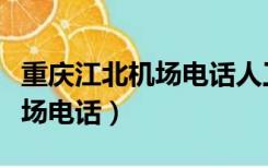 重庆江北机场电话人工客服电话（重庆江北机场电话）