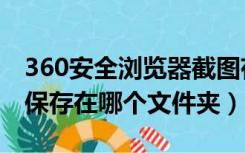 360安全浏览器截图存哪个文件夹（360截图保存在哪个文件夹）