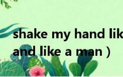 shake my hand like a man（shake my hand like a man）