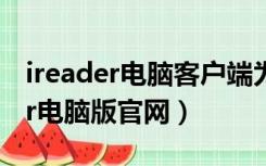 ireader电脑客户端为什么登录不了（ireader电脑版官网）