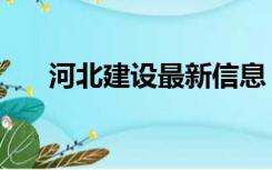 河北建设最新信息（河北建设厅网站）