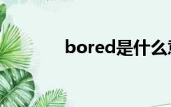 bored是什么意思（bored）