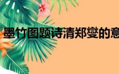 墨竹图题诗清郑燮的意思（墨梅图题诗郑燮）