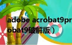 adobe acrobat9pro自带的吗（adobe acrobat9破解版）