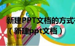 新建PPT文档的方式有几种?它们分别是什么?（新建ppt文档）