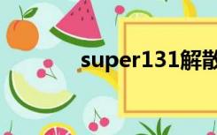 super131解散（super131）