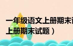 一年级语文上册期末试题的答案（一年级语文上册期末试题）