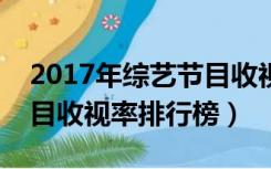 2017年综艺节目收视率排行榜（最新综艺节目收视率排行榜）