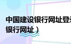 中国建设银行网址登录密码是什么（中国建设银行网址）