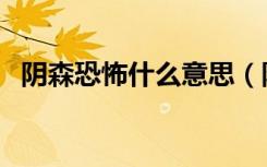 阴森恐怖什么意思（阴森可怖是什么意思）