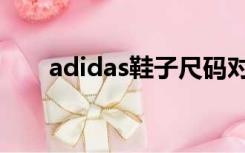 adidas鞋子尺码对照表（adidas鞋）