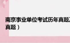 南京事业单位考试历年真题及答案（南京事业单位考试历年真题）