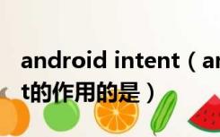 android intent（android中下列属于intent的作用的是）