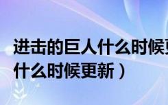 进击的巨人什么时候更新最终季（进击的巨人什么时候更新）