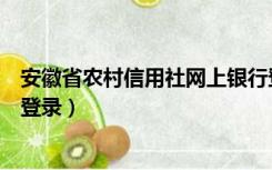 安徽省农村信用社网上银行登陆（安徽农村信用社网上银行登录）