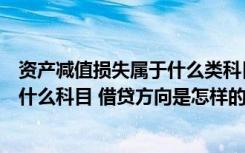 资产减值损失属于什么类科目借贷方向（资产减值损失属于什么科目 借贷方向是怎样的）