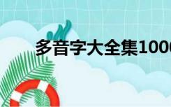 多音字大全集1000个（多音字大全）