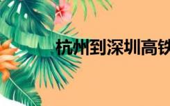 杭州到深圳高铁（杭州到深圳）