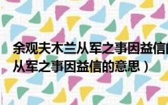 余观夫木兰从军之事因益信的意思是什么意思（余观夫木兰从军之事因益信的意思）