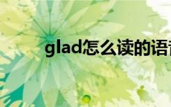 glad怎么读的语音（glad怎么读）