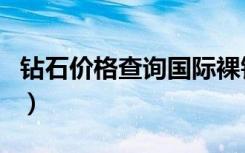 钻石价格查询国际裸钻价格表（钻石价格查询）