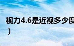 视力4.6是近视多少度（视力4 5是近视多少度）