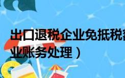 出口退税企业免抵税额账务处理（物流运输企业账务处理）