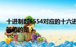 十进制数6554对应的十六进制数是（与十进制数0 65625d等值的是）