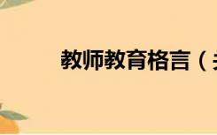 教师教育格言（关于教师的名言）