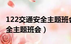 122交通安全主题班会 百度文库（122交通安全主题班会）