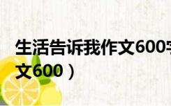 生活告诉我作文600字记叙文（生活告诉我作文600）