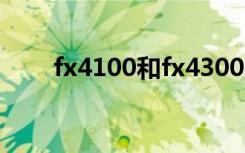 fx4100和fx4300差多少（fx4100）