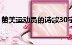 赞美运动员的诗歌30字（赞美运动员的诗歌）