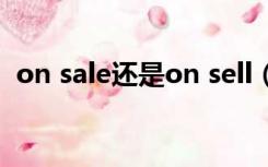 on sale还是on sell（on sale是什么意思）