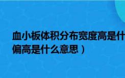 血小板体积分布宽度高是什么意思?（血小板体积分布宽度偏高是什么意思）