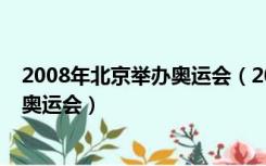 2008年北京举办奥运会（2008年北京奥运会是第几届夏季奥运会）