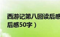 西游记第八回读后感50字（西游记第一回读后感50字）