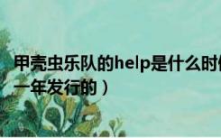 甲壳虫乐队的help是什么时候发行的（甲壳虫乐队help是哪一年发行的）