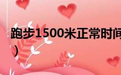 跑步1500米正常时间（1500米长跑达标时间）