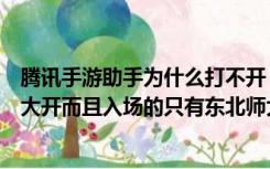 腾讯手游助手为什么打不开（为什么东北高师就业联盟在师大开而且入场的只有东北师大直接叫）