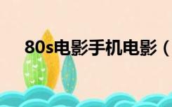 80s电影手机电影（老三电影手机电影）