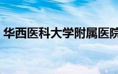 华西医科大学附属医院官网（华西医科大学）